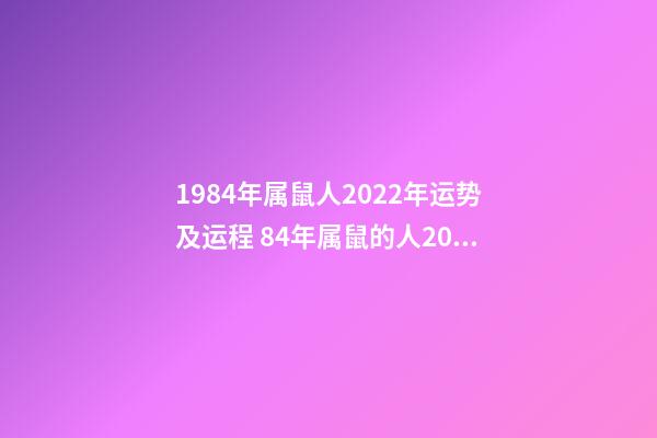 1984年属鼠人2022年运势及运程 84年属鼠的人2022年财运如何-第1张-观点-玄机派